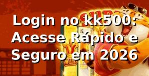 Login no kk500: Acesse Rápido e Seguro em 2026