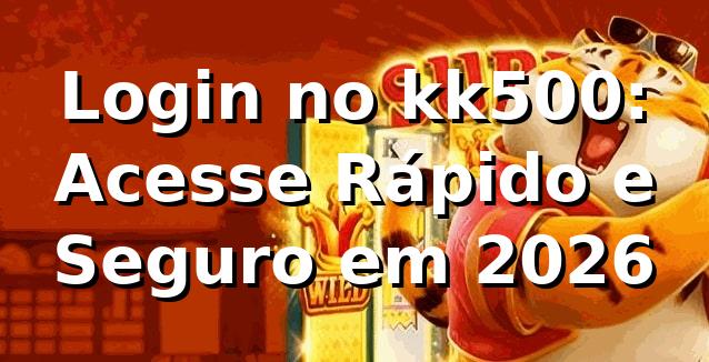 Login no kk500: Acesse Rápido e Seguro em 2026