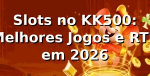 Slots no KK500: Melhores Jogos e RTP em 2026