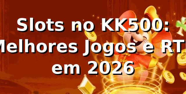 Slots no KK500: Melhores Jogos e RTP em 2026
